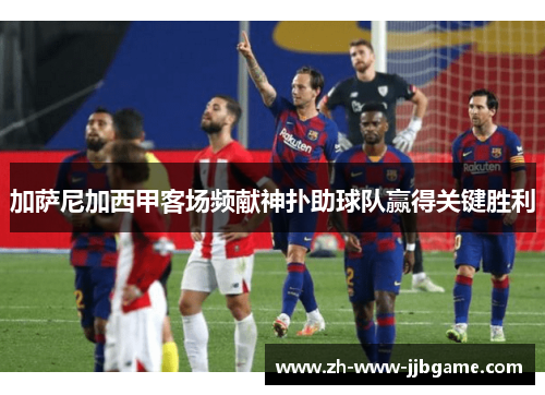 加萨尼加西甲客场频献神扑助球队赢得关键胜利 加萨尼加西甲客场频献神扑助球队赢得关键胜利