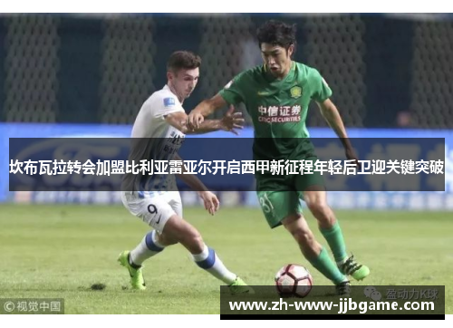 坎布瓦拉转会加盟比利亚雷亚尔开启西甲新征程年轻后卫迎关键突破