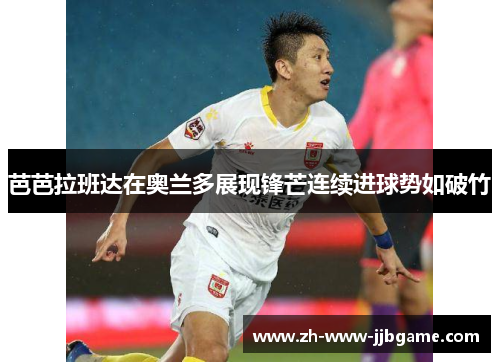 芭芭拉班达在奥兰多展现锋芒连续进球势如破竹