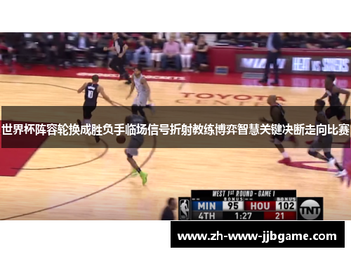 世界杯阵容轮换成胜负手临场信号折射教练博弈智慧关键决断走向比赛 世界杯阵容轮换成胜负手临场信号折射教练博弈智慧关键决断走向比赛